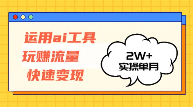 运用AI工具玩赚流量快速变现 实操单月2w+-爱省资源网