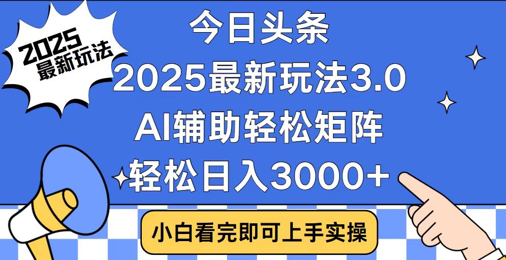 今日头条2025最新玩法3.0，思路简单，复制粘贴，轻松实现矩阵日入3000+-爱省资源网