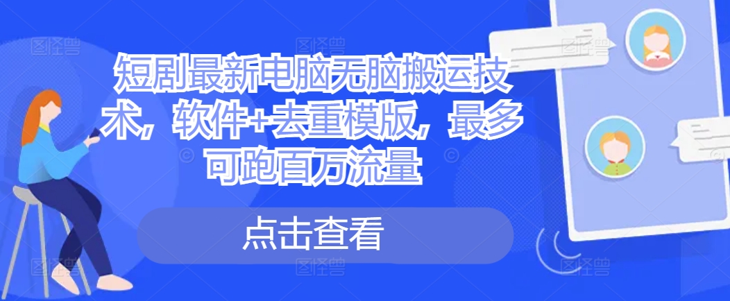 短剧最新电脑无脑搬运技术，软件+去重模版，最多可跑百万流量-爱省资源网