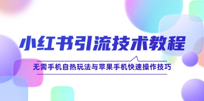 小红书引流技术教程：无需手机自热玩法与苹果手机快速操作技巧-爱省资源网