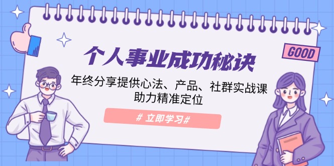 个人事业成功秘诀：年终分享提供心法、产品、社群实战课、助力精准定位-爱省资源网