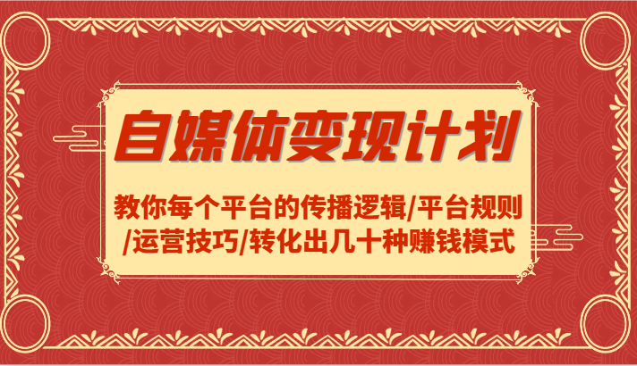 自媒体变现计划-教你每个平台的传播逻辑/平台规则/运营技巧/转化出几十种赚钱模式-爱省资源网