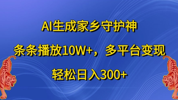 AI生成家乡守护神，条条播放10W+，多平台变现，轻松日入300+【揭秘】-爱省资源网