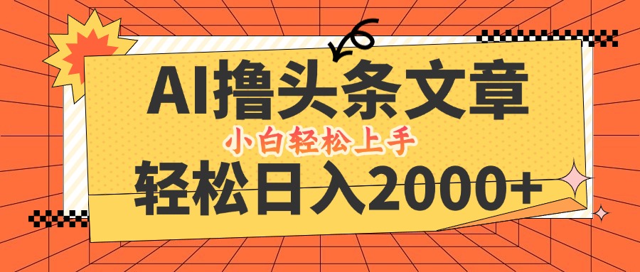AI撸头条最新玩法，轻松日入2000+，当天起号，第二天见收益，小白轻松…-爱省资源网