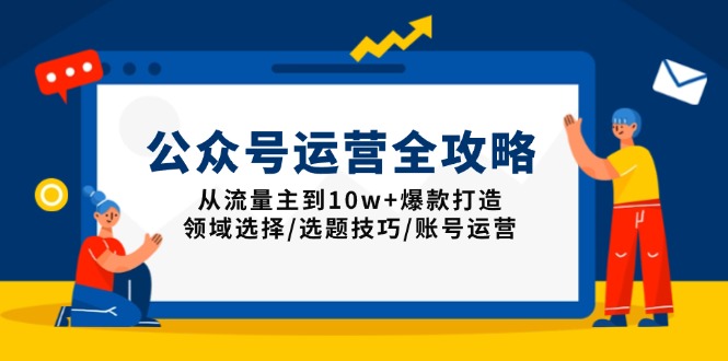 公众号运营全攻略：从流量主到10w+爆款打造，领域选择/选题技巧/账号运营-爱省资源网