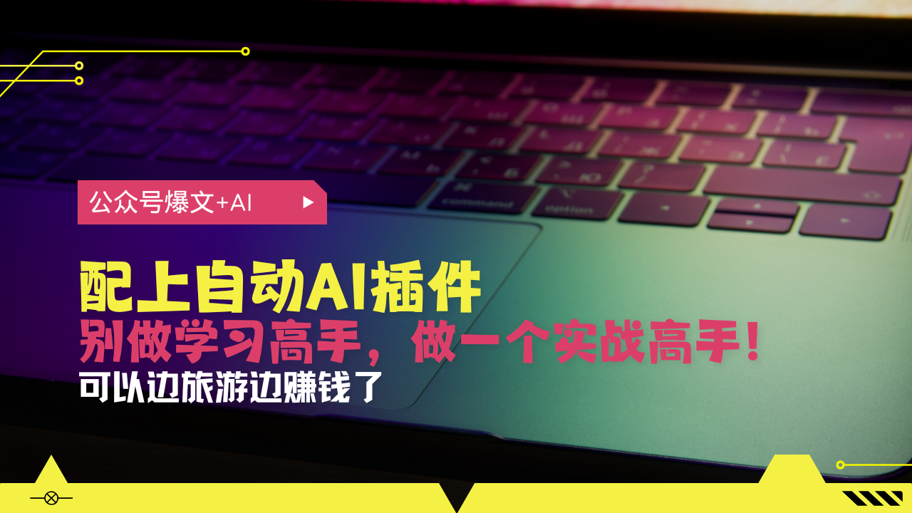 公众号爆文配上自动AI插件，从注册到10W+，可以边旅游边赚钱了-爱省资源网