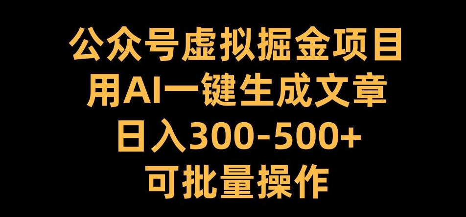 公众号虚拟掘金项目，用AI一键生成文章，日入300+可批量操作【揭秘】-爱省资源网