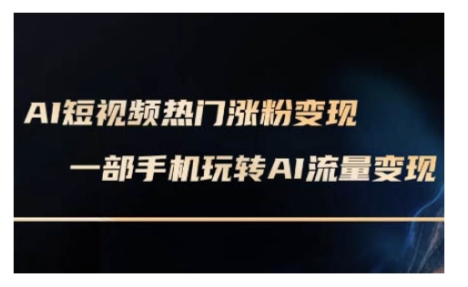 AI数字人制作短视频超级变现实操课，一部手机玩转短视频变现(更新2月)-爱省资源网