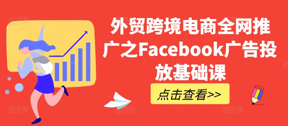 外贸跨境电商全网推广之Facebook广告投放基础课-爱省资源网