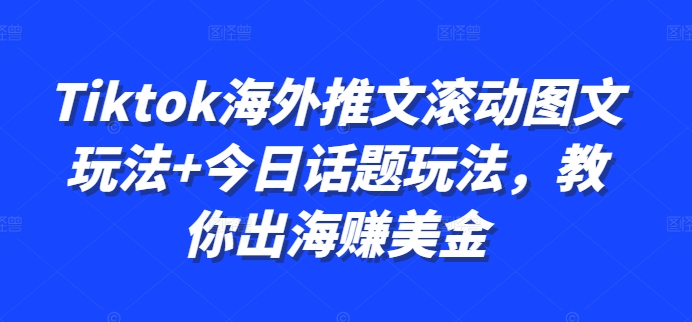 Tiktok海外推文滚动图文玩法+今日话题玩法，教你出海赚美金-爱省资源网