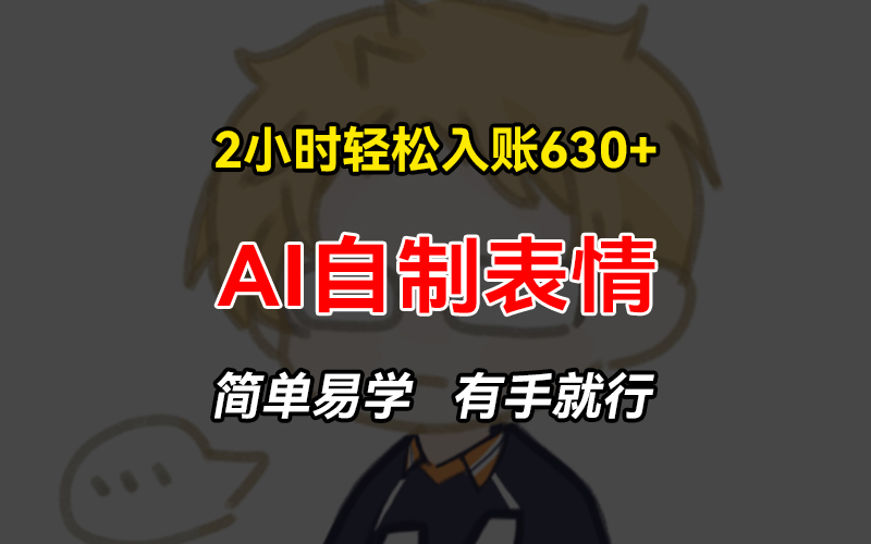 2小时轻松入账630+赚钱项目，手把手教你做AI自制表情，简单易学有手就行-爱省资源网