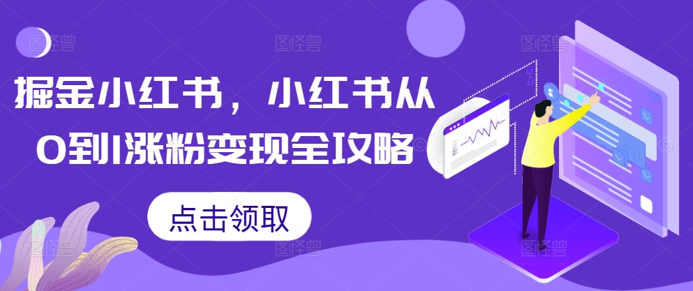 掘金小红书，小红书从0到1涨粉变现全攻略-爱省资源网