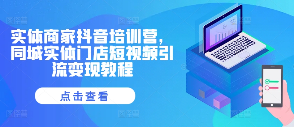 实体商家抖音培训营，同城实体门店短视频引流变现教程-爱省资源网