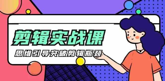 剪辑实操课-思维引导突破剪辑瓶颈(29节视频课)-爱省资源网