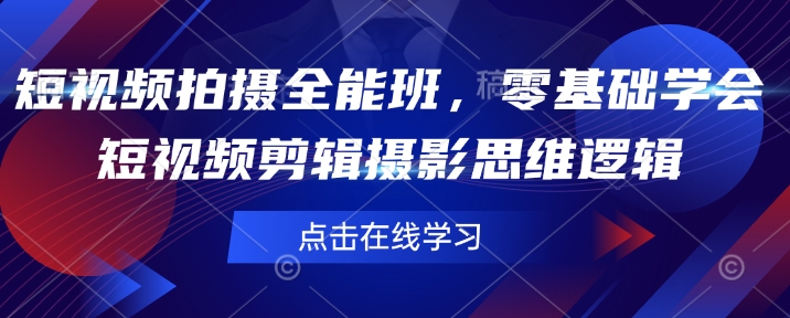 短视频拍摄全能班，零基础学会短视频剪辑摄影思维逻辑-爱省资源网