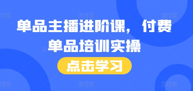 单品主播进阶课，付费单品培训实操，46节完整+话术本-爱省资源网
