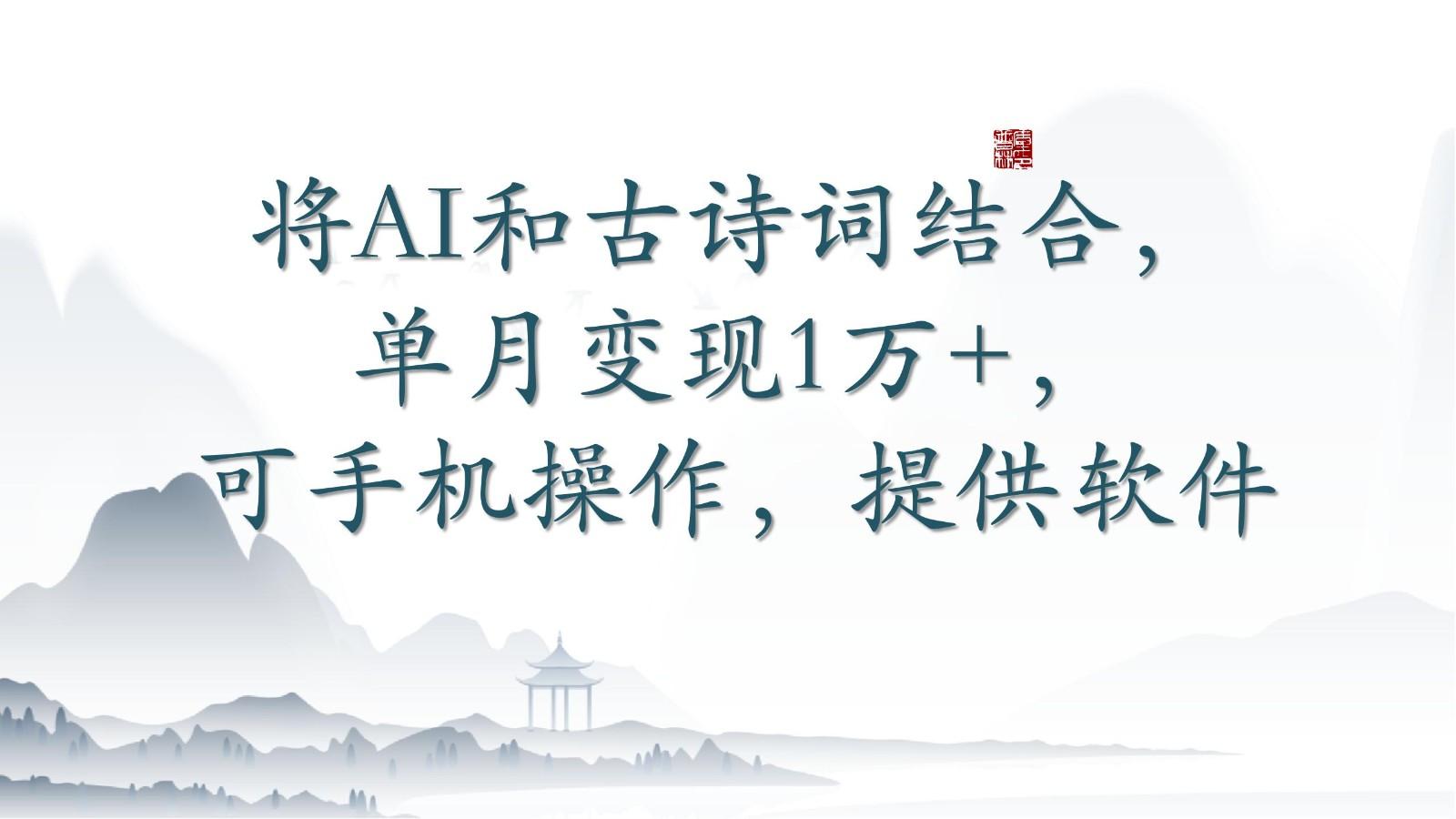 将AI和古诗词结合，单月变现1万+，可手机操作，附送软件-爱省资源网