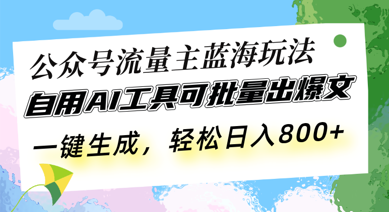 公众号流量主蓝海玩法 自用AI工具可批量出爆文，一键生成，轻松日入800-爱省资源网