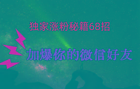 独家引流秘籍68招，深藏多年的压箱底，效果惊人，加爆你的微信好友！-爱省资源网