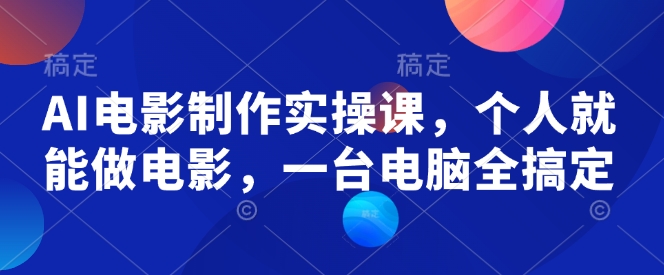 AI电影制作实操课，个人就能做电影，一台电脑全搞定-爱省资源网