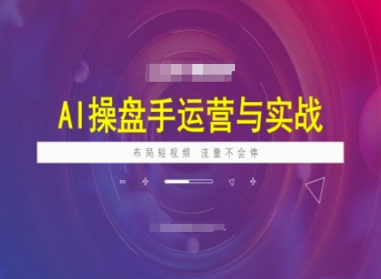 AI操盘手运营实战课程，布局短祝频，流量不会停-爱省资源网