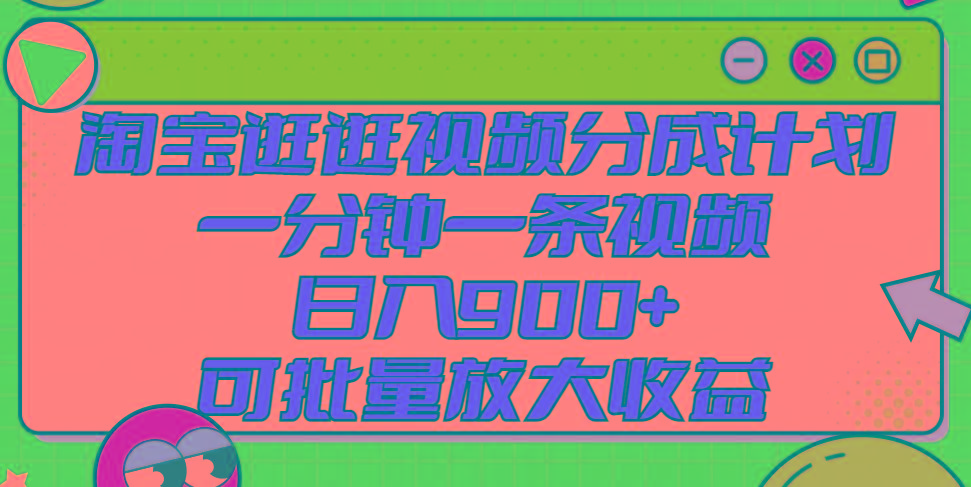 淘宝逛逛视频分成计划，一分钟一条视频， 日入900+，可批量放大收益-爱省资源网