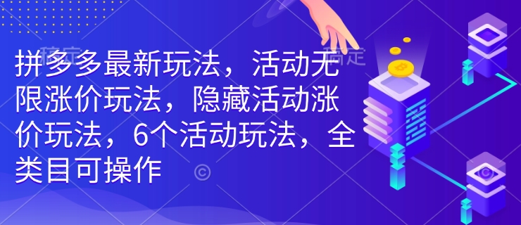 拼多多最新玩法，活动无限涨价玩法，隐藏活动涨价玩法，6个活动玩法，全类目可操作-爱省资源网