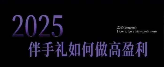 2025伴手礼如何做高盈利门店，小白保姆级伴手礼开店指南，伴手礼最新实战10大攻略，突破获客瓶颈-爱省资源网