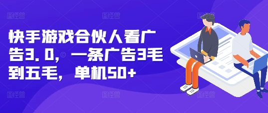 快手游戏合伙人看广告3.0，一条广告3毛到五毛，单机50+【揭秘】-爱省资源网