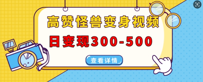 高赞怪兽变身视频制作，日变现300-500，多平台发布(抖音、视频号、小红书)-爱省资源网