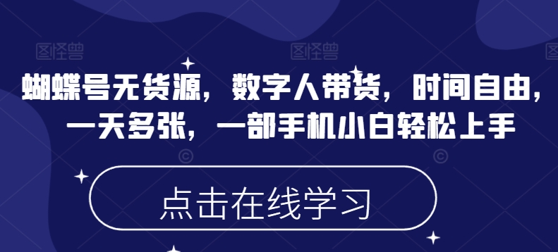 蝴蝶号无货源，数字人带货，时间自由，一天多张，一部手机小白轻松上手-爱省资源网