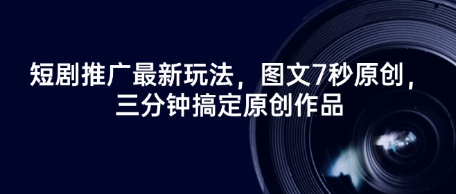 短剧推广最新玩法，图文7秒原创，三分钟搞定原创作品-爱省资源网