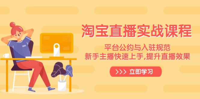 淘宝直播实战课程，平台公约与入驻规范，新手主播快速上手, 提升直播效果-爱省资源网