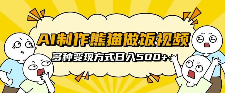 AI制作熊猫做饭视频，可批量矩阵操作，多种变现方式日入5张-爱省资源网