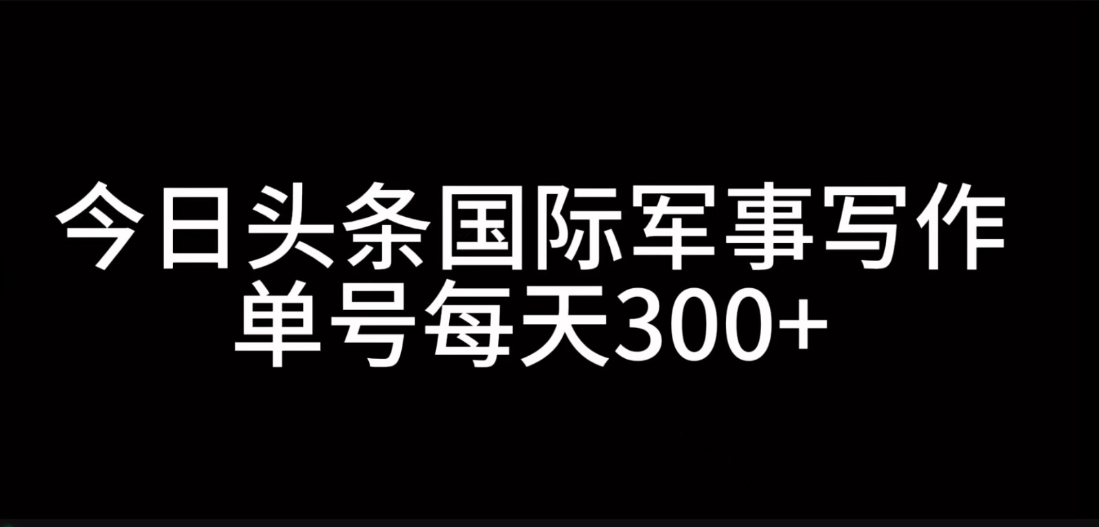 今日头条国际军事写作，利用AI创作，单号日入300+-爱省资源网