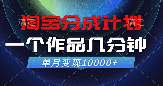 淘宝分成计划，一个作品几分钟， 单月变现10000+-爱省资源网