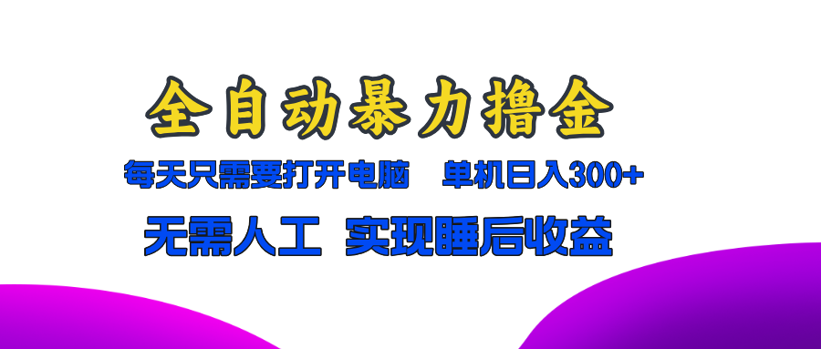 全自动暴力撸金，只需要打开电脑，单机日入300+无需人工，实现睡后收益-爱省资源网