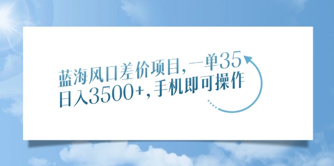 蓝海风口差价项目，一单35，日入3500+，手机即可操作-爱省资源网