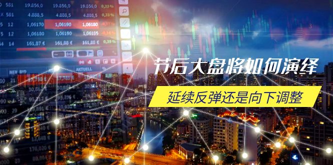 节后大盘将如何演绎，延续反弹还是向下调整，关键时间点和空间位待解-爱省资源网