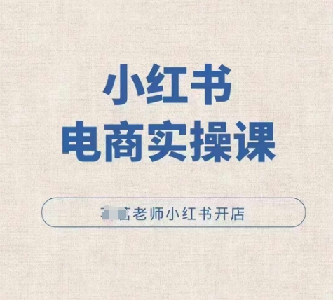 小红薯电商实操课，小红书开店实操必学课-爱省资源网