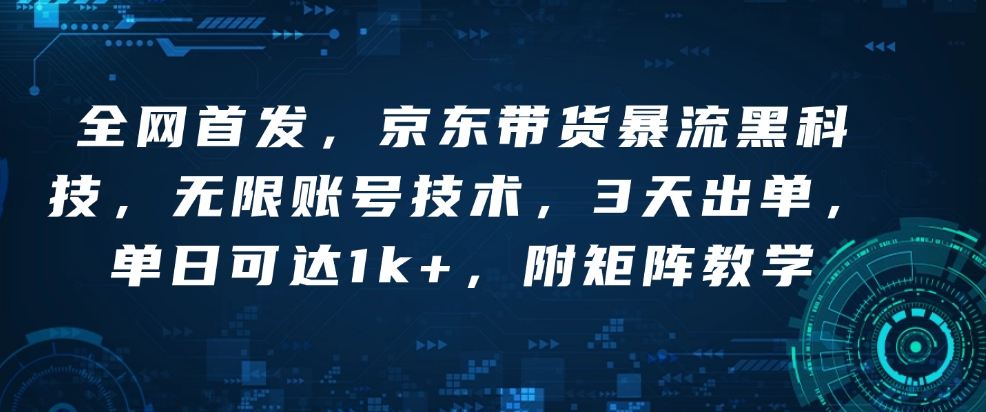 全网首发，京东带货暴流黑科技，无限账号技术，3天出单，单日可达1k+，附矩阵教学【揭秘】-爱省资源网