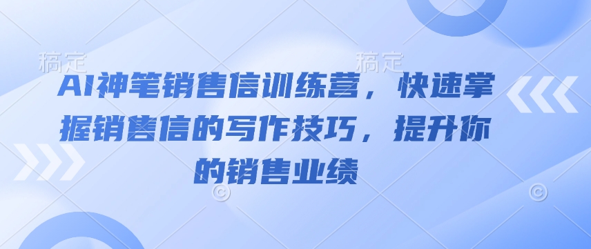 AI神笔销售信训练营，快速掌握销售信的写作技巧，提升你的销售业绩-爱省资源网