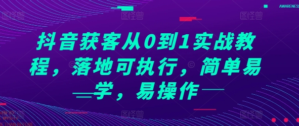 抖音获客从0到1实战教程，落地可执行，简单易学，易操作-爱省资源网