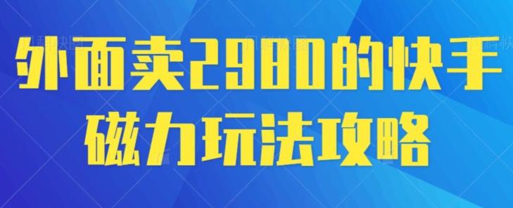 外面卖2980的快手磁力搬砖教程，适合新手小白操作-爱省资源网