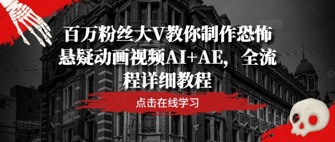 百万粉丝大V教你制作恐怖悬疑动画视频AI+AE，全流程详细教程-爱省资源网