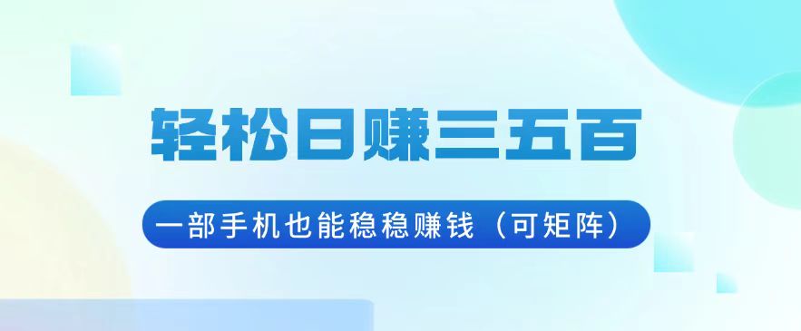 轻松日赚三五百，一部手机也能稳稳赚钱(可矩阵-爱省资源网