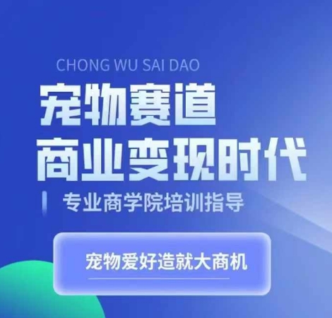 宠物赛道商业变现时代，学习宠物短视频带货变现，将宠物热爱变成事业-爱省资源网