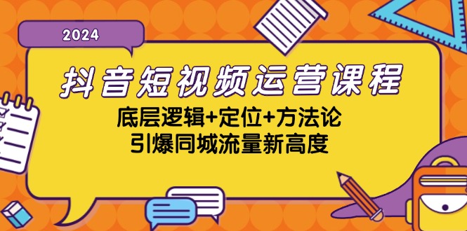 抖音短视频运营课程，底层逻辑+定位+方法论，引爆同城流量新高度-爱省资源网