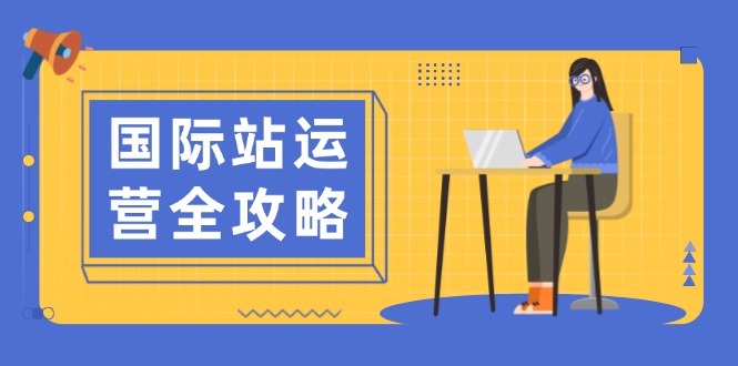 国际站运营全攻略：涵盖日常运营到数据分析，助力打造高效运营思路-爱省资源网
