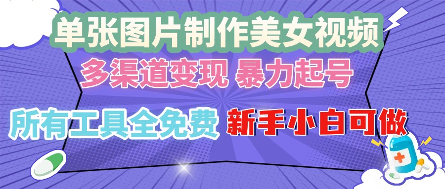 单张图片作美女视频 ，多渠道变现 暴力起号，所有工具全免费 ，新手小…-爱省资源网